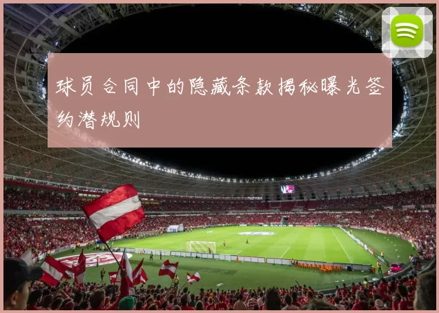 球员合同中的隐藏条款揭秘曝光签约潜规则