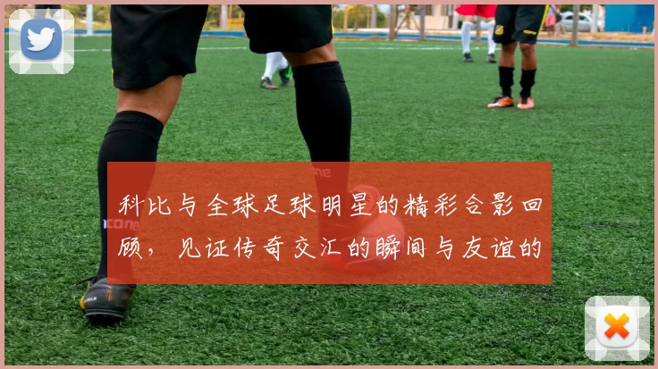 科比与全球足球明星的精彩合影回顾，见证传奇交汇的瞬间与友谊的力量