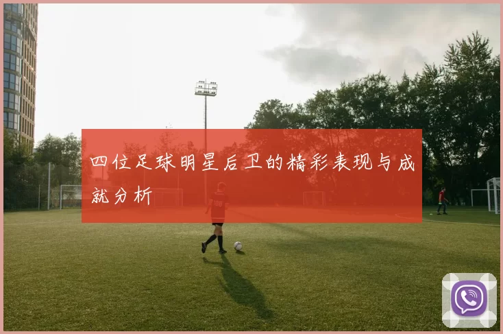 四位足球明星后卫的精彩表现与成就分析