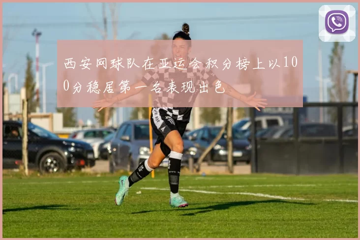 西安网球队在亚运会积分榜上以100分稳居第一名表现出色