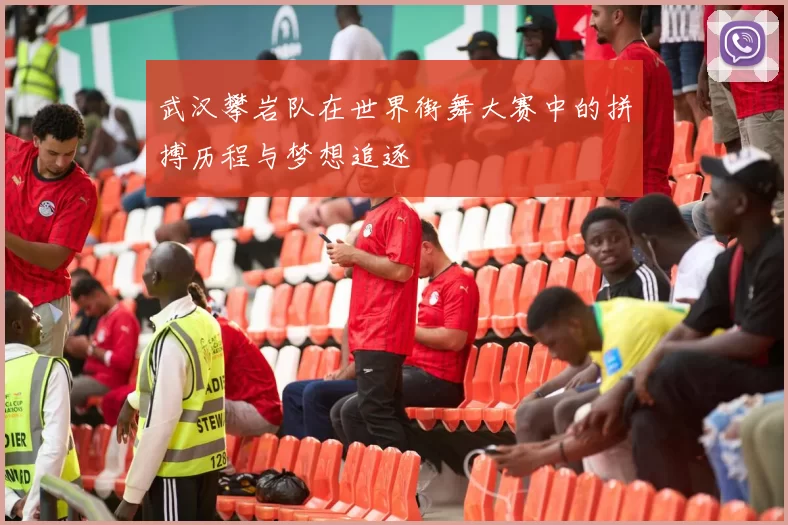 武汉攀岩队在世界街舞大赛中的拼搏历程与梦想追逐