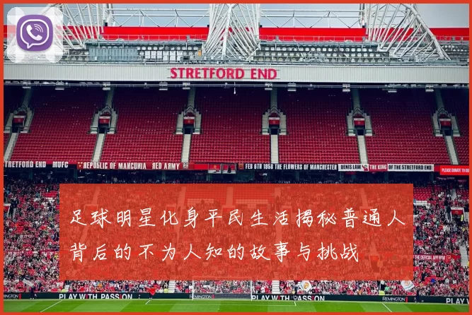 足球明星化身平民生活揭秘普通人背后的不为人知的故事与挑战