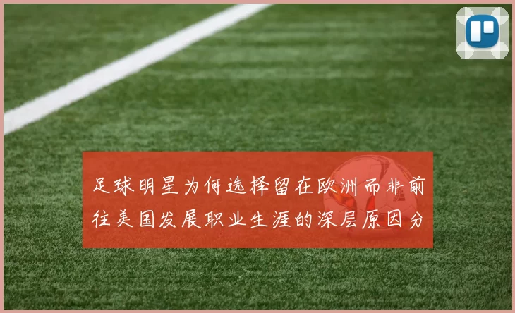 足球明星为何选择留在欧洲而非前往美国发展职业生涯的深层原因分析