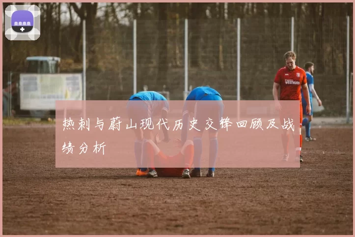 热刺与蔚山现代历史交锋回顾及战绩分析