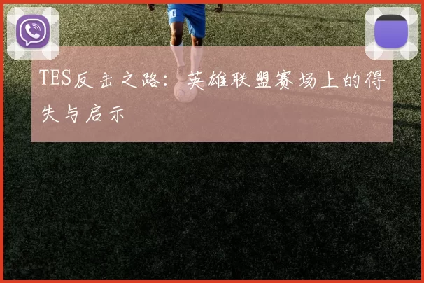 TES反击之路：英雄联盟赛场上的得失与启示