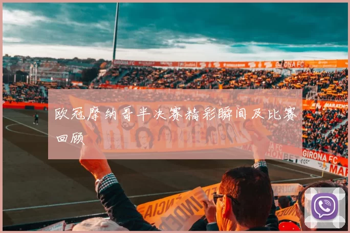 欧冠摩纳哥半决赛精彩瞬间及比赛回顾