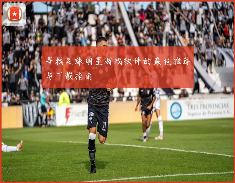寻找足球明星游戏软件的最佳推荐与下载指南