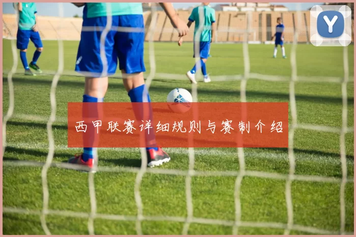 西甲联赛详细规则与赛制介绍