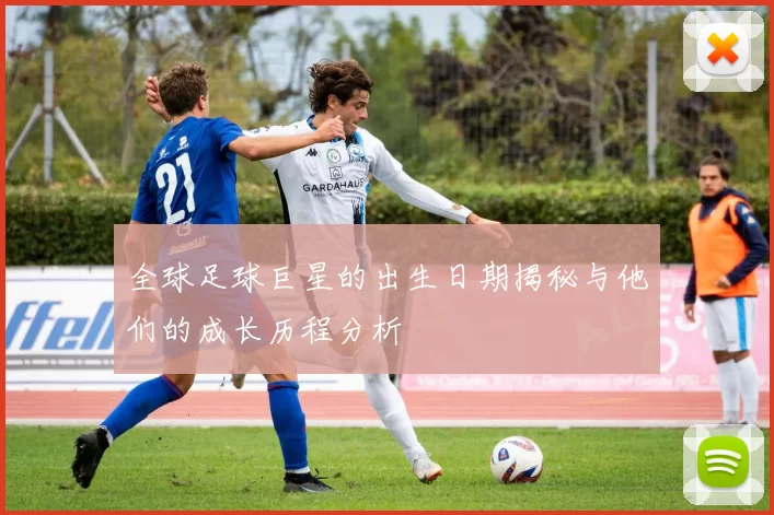 全球足球巨星的出生日期揭秘与他们的成长历程分析