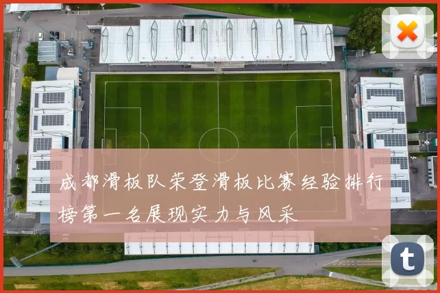 成都滑板队荣登滑板比赛经验排行榜第一名展现实力与风采