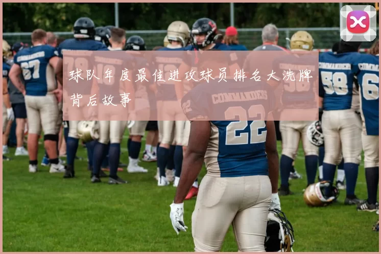 球队年度最佳进攻球员排名大洗牌背后故事
