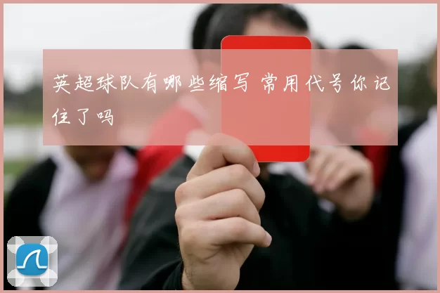 英超球队有哪些缩写 常用代号你记住了吗