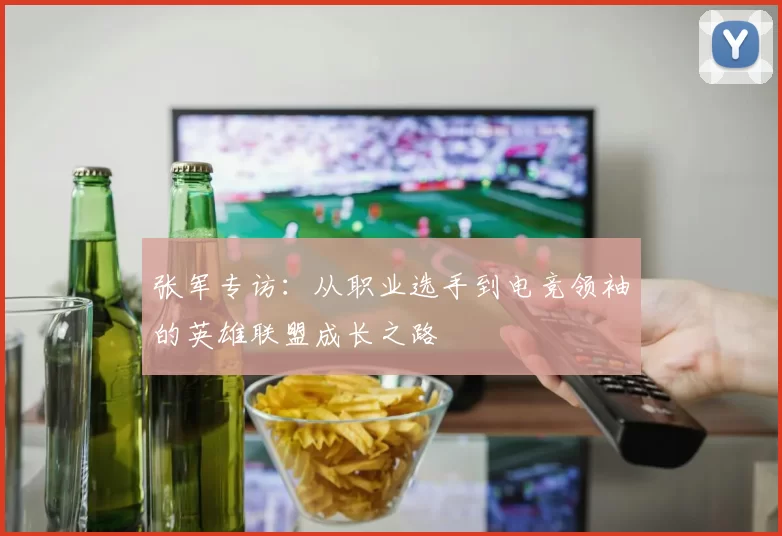 张军专访：从职业选手到电竞领袖的英雄联盟成长之路