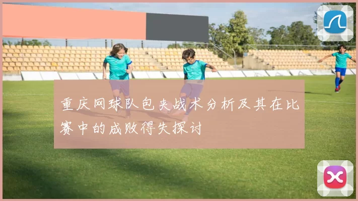 重庆网球队包夹战术分析及其在比赛中的成败得失探讨