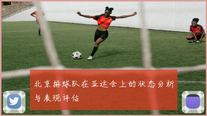 北京排球队在亚运会上的状态分析与表现评估